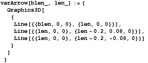 varArrow[blen_, len_] := {Graphics3D[ {Line[{{blen, 0, 0}, {len, 0, 0} ...  0.2, 0.08, 0}}], Line[{{len, 0, 0}, {len - 0.2, -0.08, 0}}] } ] }
